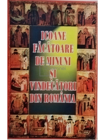 Gheorghe Voicu - Icoane facatoare de minuni si vindecatori din Romania - 1997 - brosata