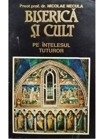 Nicolae Necula - Biserica si cult pe intelesul tuturor - Brosata