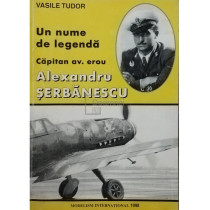 Capitan av. erou Alexandru Serbanescu - Un nume de legenda