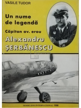 Capitan av. erou Alexandru Serbanescu - Un nume de legenda