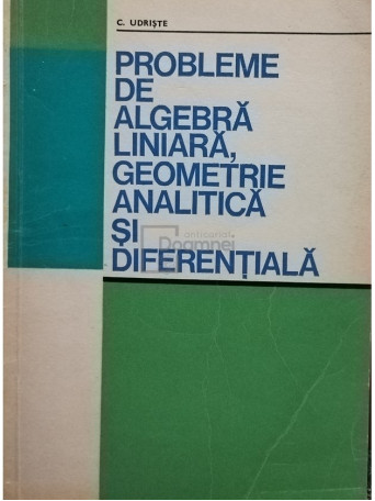 C. Udriste - Probleme de algebra liniara, geometrie analitica si diferentiala - 1976 - Brosata