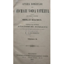 Istoria romanilor sub Michaiu Voda Vitezul urmata de scrieri diverse, ed. II