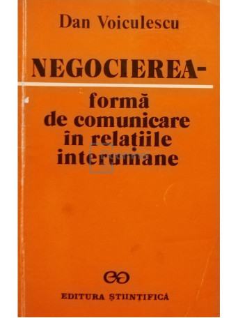 Dan Voiculescu - Negocierea - forma de comunicare in relatiile interumane - 1991 - Brosata