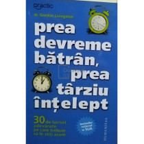 Prea devreme batran, prea tarziu intelept