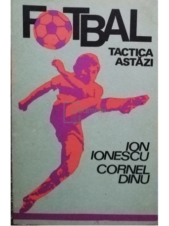 Ion Ionescu - Fotbal. Tactica astazi - 1977 - Brosata