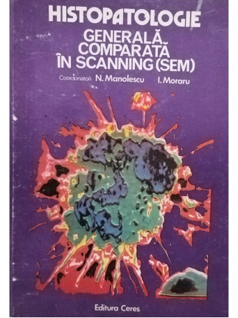 N. Manolescu - Histopatologie generala comparata in scanning (SEM) - 1985 - Cartonata