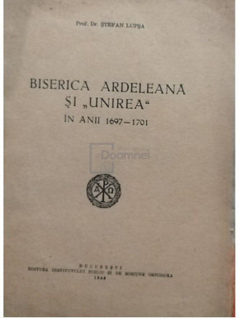 Stefan Lupsa - Biserica Ardeleana si Unirea in anii 1697 - 1701 - 1949 - Brosata