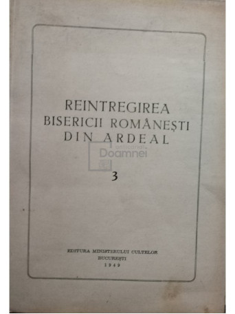 Colectiv - Reintregirea Bisericii romanesti din Ardeal, vol. 3 - 1949 - Brosata