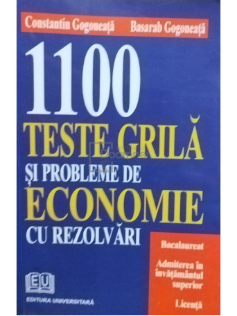 Constantin Gogoneata - 1100 teste grila si probleme de economie cu rezolvari - 2005 - Brosata