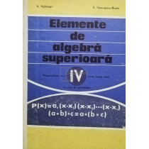 Elemente de algebra superioara - Manual pentru anul IV liceu, sectia reala si licee de specialitate