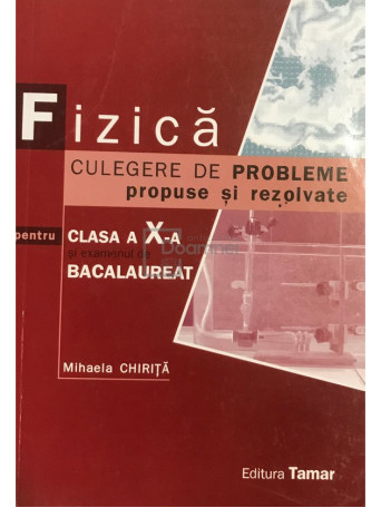 Fizica - Culegere de probleme propuse si rezolvate pentru clasa a X-a si examenul de bacalaureat