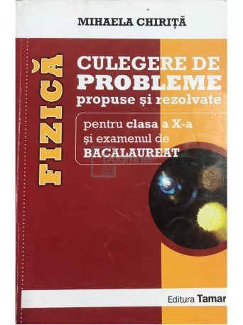 Fizica - Culegere de probleme propuse si rezolvate pentru clasa a X-a si examenul de bacalaureat