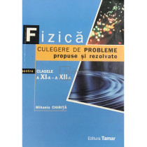 Fizica - Culegere de probleme propuse si rezolvate pentru clasele a XI-a si a XII-a