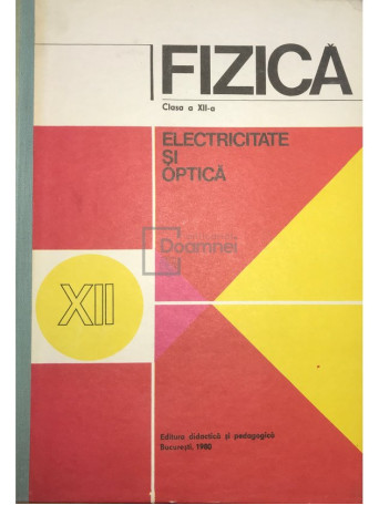 Fizica - Clasa XII-a. Electricitate si optica