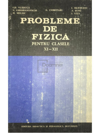 Gh. Vladuca - Probleme de fizica pentru clasele XI-XII - 1983 - Cartonata