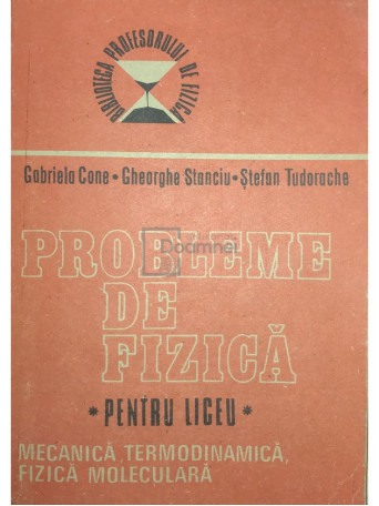 Gabriela Cone - Probleme de fizica pentru liceu. Mecanica, termodinamica, fizica moleculara - 1986 - Brosata