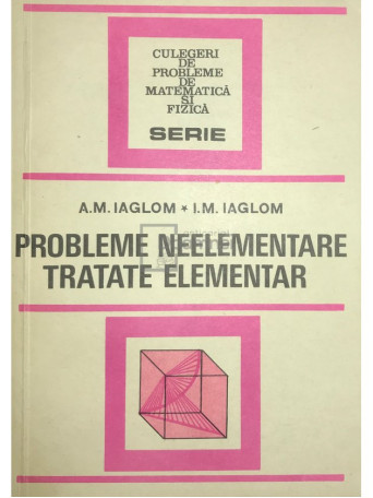 A. M. Iaglom - Probleme neelementare tratate elementar - 1983 - Brosata