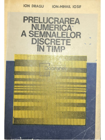 Ion Dragu - Prelucrarea numerica a semnalelor discrete in timp - 1985 - Brosata