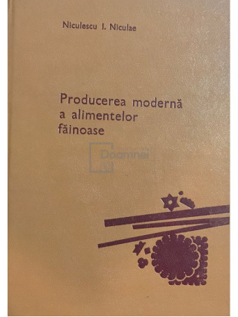 Niculescu I. Niculae - Producerea moderna a alimentelor fainoase - 1980 - Cartonata