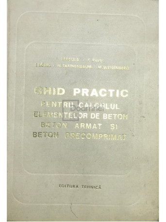 I. Nicula - Ghid practic pentru calculul elementelor de beton, beton armat si beton precomprimat - 1971 - Cartonata