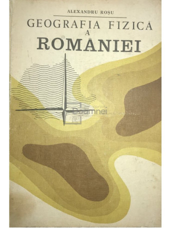 Alexandru Rosu - Geografia fizica a Romaniei - 1980 - Cartonata