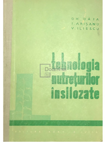 Gh. Baia - Tehnologia nutreturilor insilozate - 1963 - Cartonata