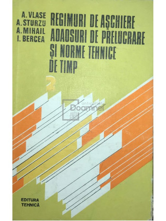 Regimuri de aschiere - Adaosuri de prelucrare si norme tehnice de timp, vol. 2