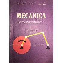 Mecanica - Manual pentru licee industriale cu profil de mecanica, clasele a XI-a si a XII-a, si scoli profesionale