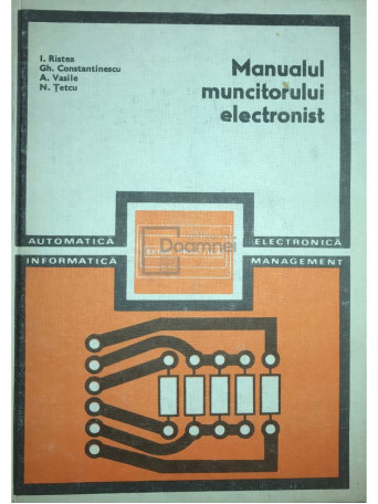 I. Ristea - Manualul muncitorului electronist - 1980 - Cartonata