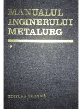 Suzana Gadea (coord.) - Manualul inginerului metalurg, vol. 1 - 1978 - Cartonata