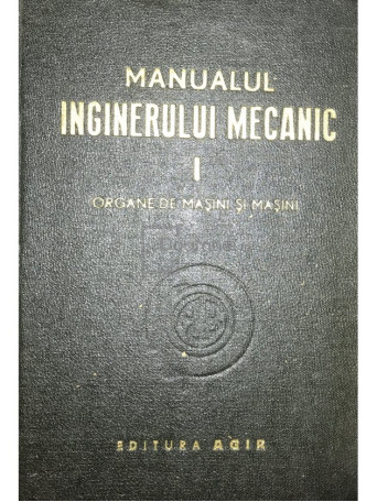 Remus Radulet - Manualul inginerului mecanic, vol. 1. Organe de masini si masini - 1949 - Cartonata