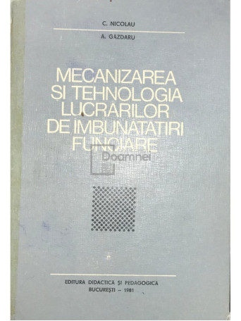 C. Nicolau - Mecanizarea si tehnologia lucrarilor de imbunatatiri funciare - 1981 - Cartonata