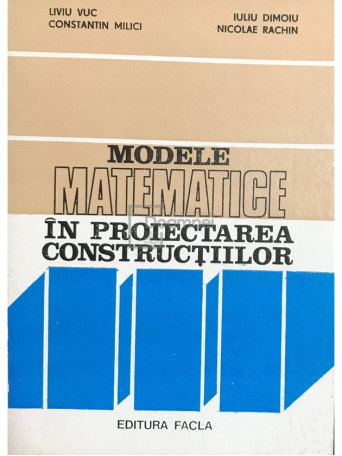 Liviu Vuc - Modele matematice in proiectarea constructiilor - 1981 - Brosata