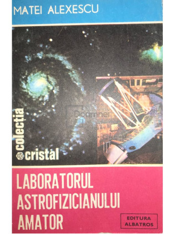 Matei Alexescu - Laboratorul astrofizicianului amator - 1986 - Brosata