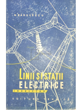 N. Badulescu - Linii si statii electrice - 1962 - Cartonata