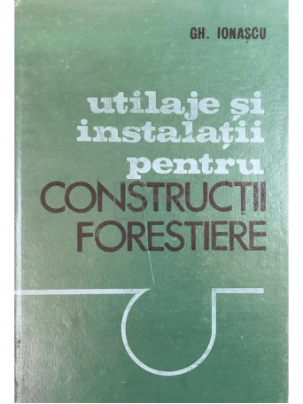 Utilaje si instalatii pentru constructii forestiere