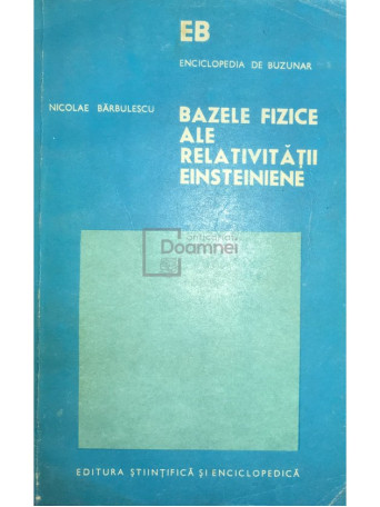 Nicolae Barbulescu - Bazele fizice ale relativitatii einsteiniene - 1975 - Brosata