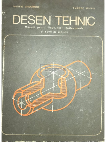 Gheorghe Husein - Desen tehnic. Manual pentru licee, scoli profesionale si scoli de maistri - 1976 - Cartonata