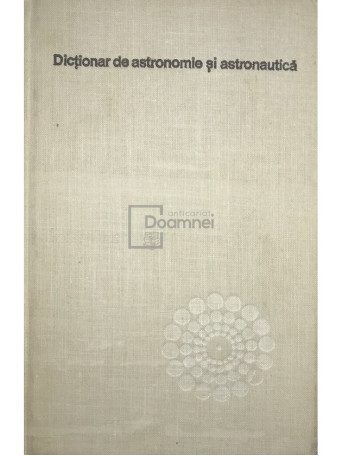 Calin Popovici - Dictionar de astronomie si aeronautica - 1977 - Cartonata