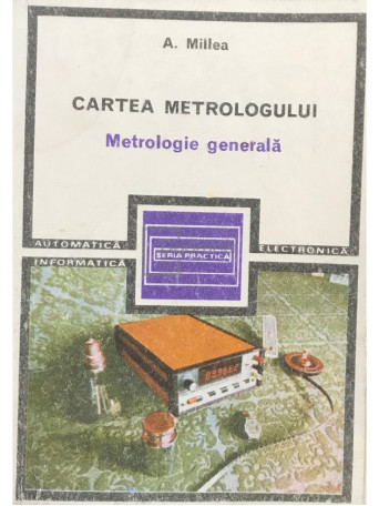 A. Millea - Cartea metrologului - Metrologie generala - 1985 - Brosata