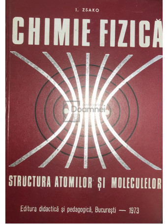 I. Zsako - Chimie fizica. Structura atomilor si moleculelor - 1973 - Cartonata