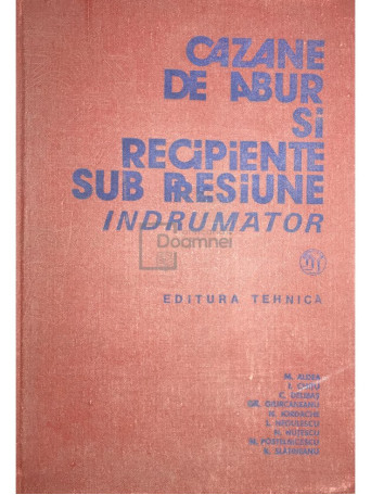 M. Aldea - Cazane de abur si recipiente sub presiune. Indrumator - 1982 - Cartonata