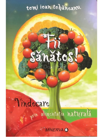 Fii sanatos! Vindecare prin alimentatia naturala