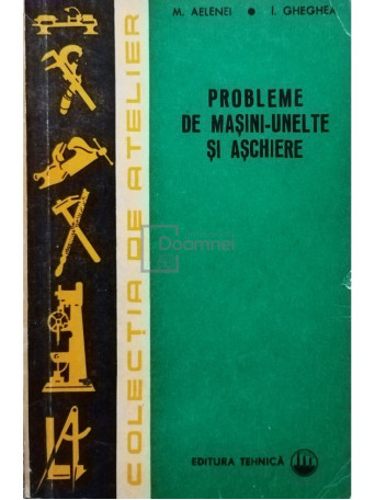 M. Alelenei - Probleme de masini-unelte si aschiere - 1972 - Brosata