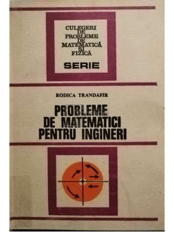 Rodica Trandafir - Probleme de matematici pentru ingineri - 1977 - Cartonata