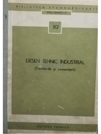 Desen tehnic industrial (standarde si comentarii) - 1973 - Cartonata