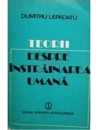 Dumitru Lepadatu - Teorii despre instrainarea umana - 1980 - Brosata