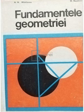 N. N. Mihaileanu - Fundamentele geometriei - 1973 - Cartonata