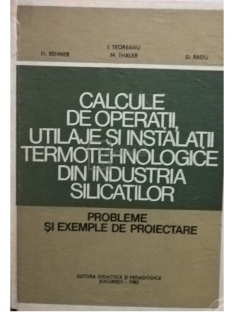 I. Teoreanu - Calcule de operatii, utilaje si instalatii termotehnologice din industria silicatilor - 1983 - Cartonata