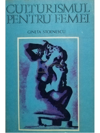 Gineta Stoenescu - Culturismul pentru femei - 1982 - Brosata